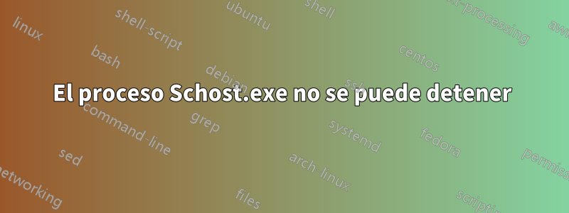 El proceso Schost.exe no se puede detener