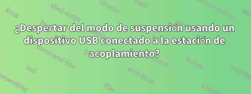 ¿Despertar del modo de suspensión usando un dispositivo USB conectado a la estación de acoplamiento?