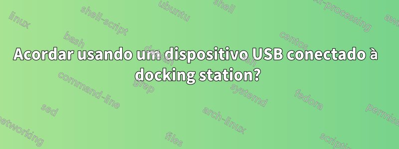 Acordar usando um dispositivo USB conectado à docking station?