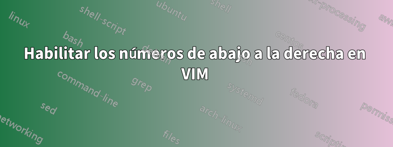 Habilitar los números de abajo a la derecha en VIM