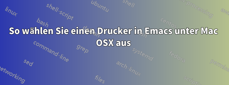 So wählen Sie einen Drucker in Emacs unter Mac OSX aus