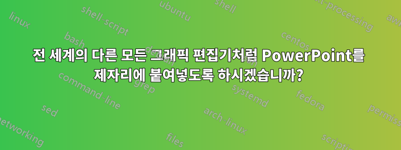 전 세계의 다른 모든 그래픽 편집기처럼 PowerPoint를 제자리에 붙여넣도록 하시겠습니까?