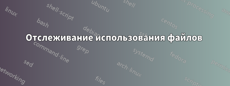 Отслеживание использования файлов