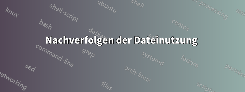Nachverfolgen der Dateinutzung