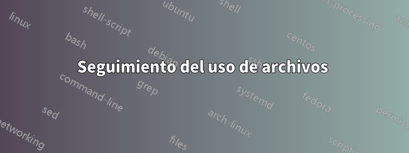 Seguimiento del uso de archivos