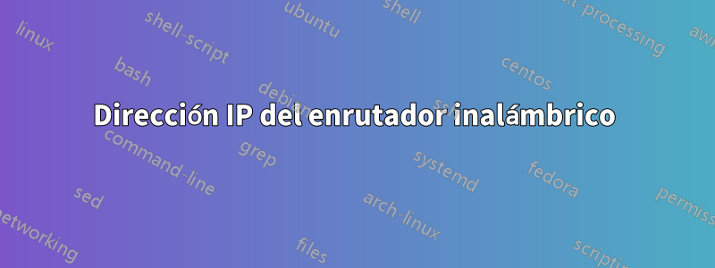 Dirección IP del enrutador inalámbrico