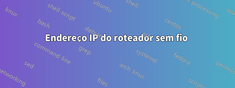 Endereço IP do roteador sem fio