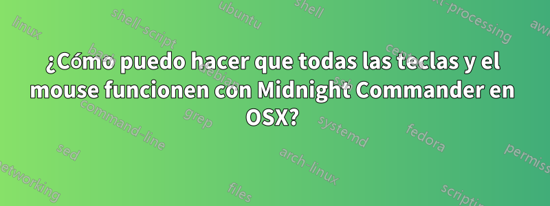 ¿Cómo puedo hacer que todas las teclas y el mouse funcionen con Midnight Commander en OSX?