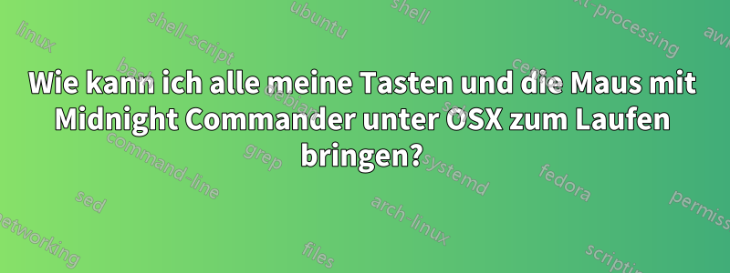 Wie kann ich alle meine Tasten und die Maus mit Midnight Commander unter OSX zum Laufen bringen?