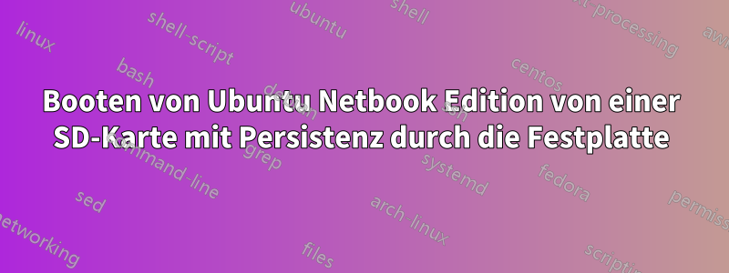 Booten von Ubuntu Netbook Edition von einer SD-Karte mit Persistenz durch die Festplatte