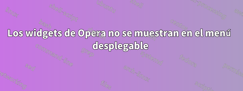 Los widgets de Opera no se muestran en el menú desplegable