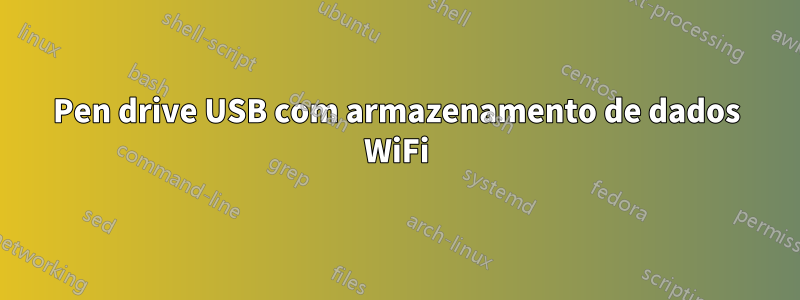 Pen drive USB com armazenamento de dados WiFi