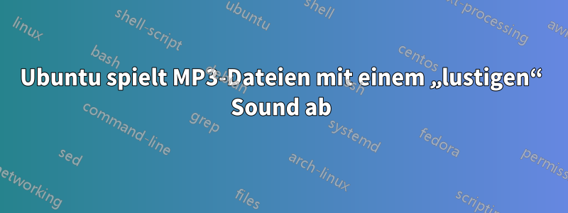 Ubuntu spielt MP3-Dateien mit einem „lustigen“ Sound ab
