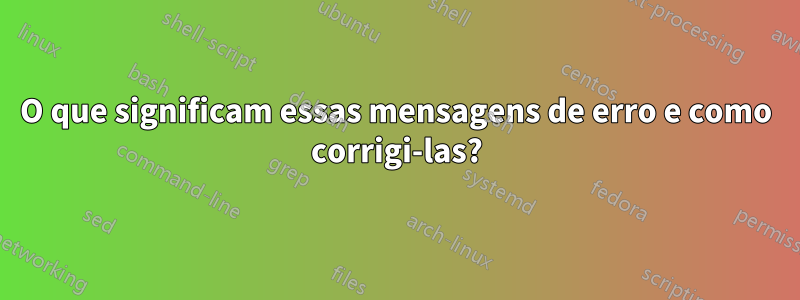 O que significam essas mensagens de erro e como corrigi-las?