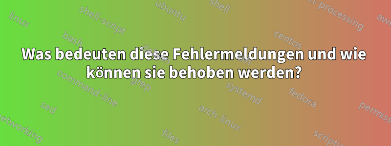 Was bedeuten diese Fehlermeldungen und wie können sie behoben werden?