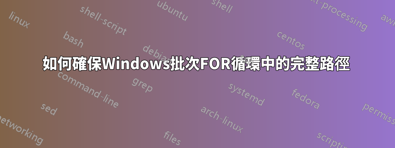 如何確保Windows批次FOR循環中的完整路徑