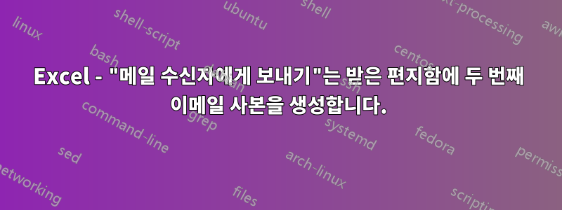 Excel - "메일 수신자에게 보내기"는 받은 편지함에 두 번째 이메일 사본을 생성합니다.