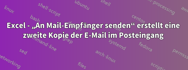 Excel - „An Mail-Empfänger senden“ erstellt eine zweite Kopie der E-Mail im Posteingang