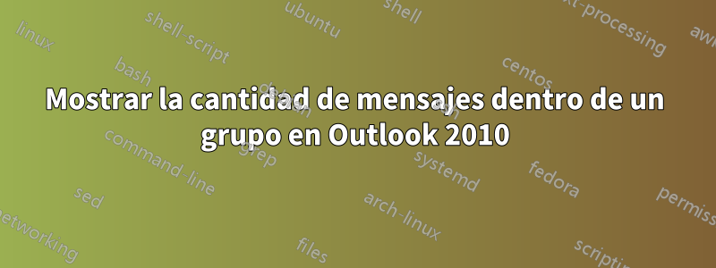Mostrar la cantidad de mensajes dentro de un grupo en Outlook 2010