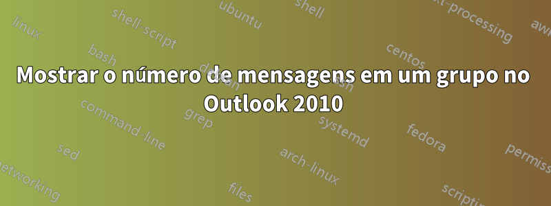 Mostrar o número de mensagens em um grupo no Outlook 2010