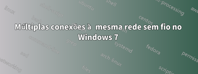 Múltiplas conexões à mesma rede sem fio no Windows 7