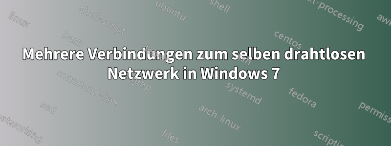 Mehrere Verbindungen zum selben drahtlosen Netzwerk in Windows 7