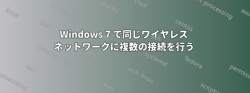 Windows 7 で同じワイヤレス ネットワークに複数の接続を行う