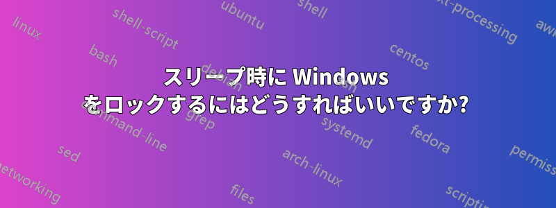 スリープ時に Windows をロックするにはどうすればいいですか?