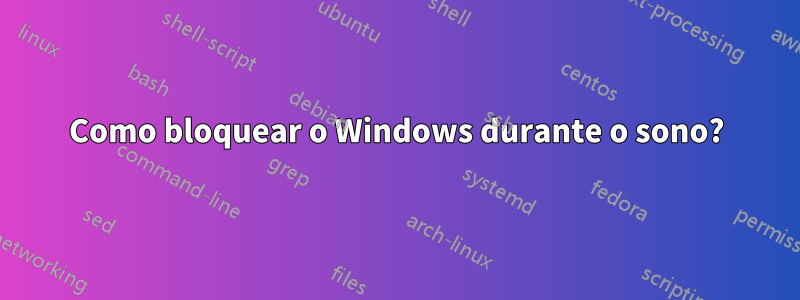 Como bloquear o Windows durante o sono?