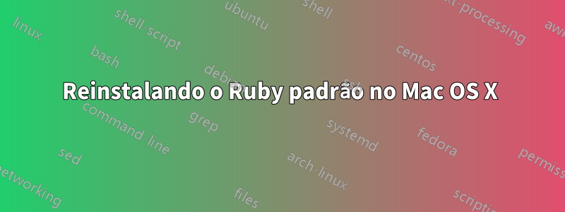 Reinstalando o Ruby padrão no Mac OS X