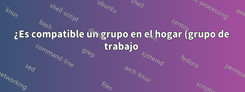 ¿Es compatible un grupo en el hogar (grupo de trabajo) de Windows 7 y un dominio de Windows Vista?
