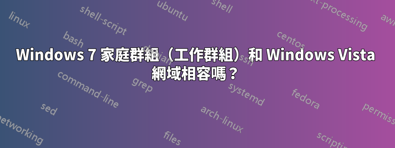 Windows 7 家庭群組（工作群組）和 Windows Vista 網域相容嗎？