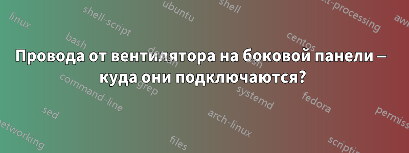 Провода от вентилятора на боковой панели — куда они подключаются?