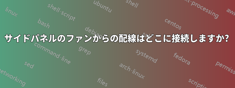 サイドパネルのファンからの配線はどこに接続しますか?