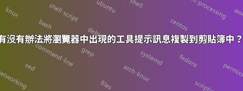 有沒有辦法將瀏覽器中出現的工具提示訊息複製到剪貼簿中？