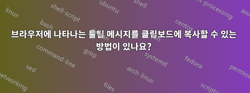 브라우저에 나타나는 툴팁 메시지를 클립보드에 복사할 수 있는 방법이 있나요?