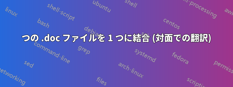 2 つの .doc ファイルを 1 つに結合 (対面での翻訳)