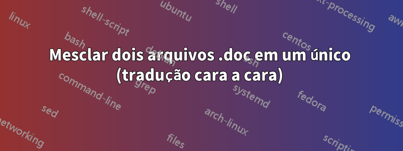 Mesclar dois arquivos .doc em um único (tradução cara a cara)