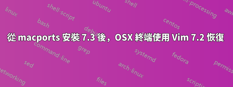 從 macports 安裝 7.3 後，OSX 終端使用 Vim 7.2 恢復