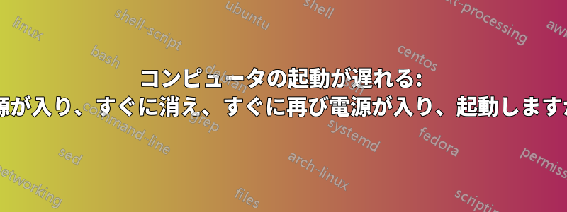 コンピュータの起動が遅れる: 電源が入り、すぐに消え、すぐに再び電源が入り、起動しますか?