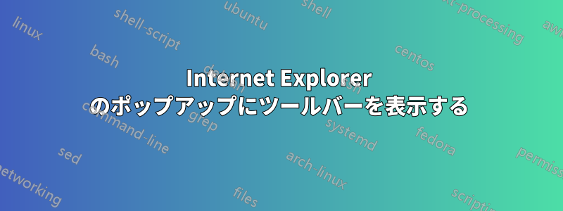 Internet Explorer のポップアップにツールバーを表示する