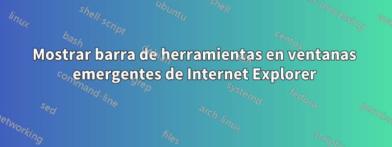 Mostrar barra de herramientas en ventanas emergentes de Internet Explorer