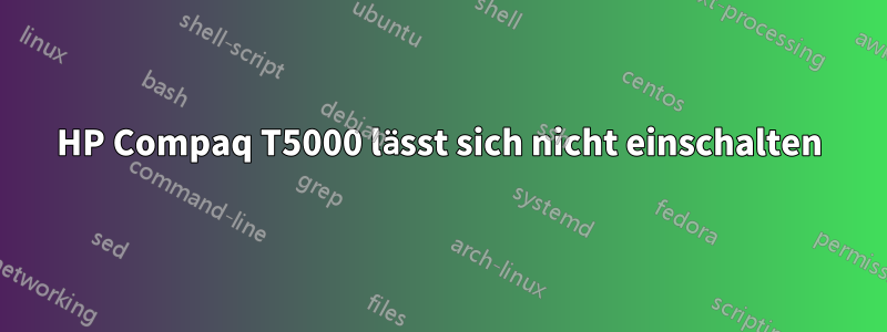 HP Compaq T5000 lässt sich nicht einschalten