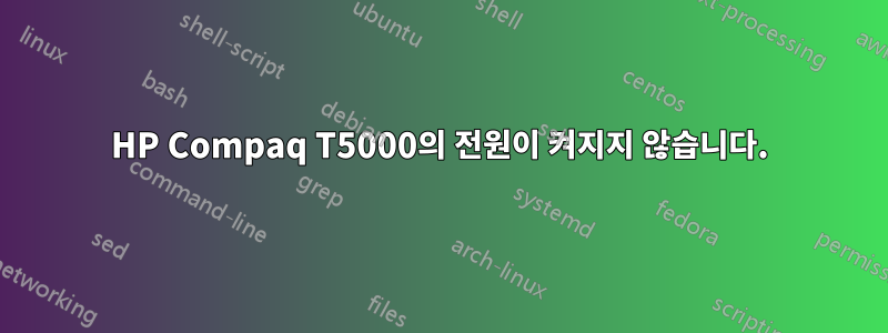 HP Compaq T5000의 전원이 켜지지 않습니다.