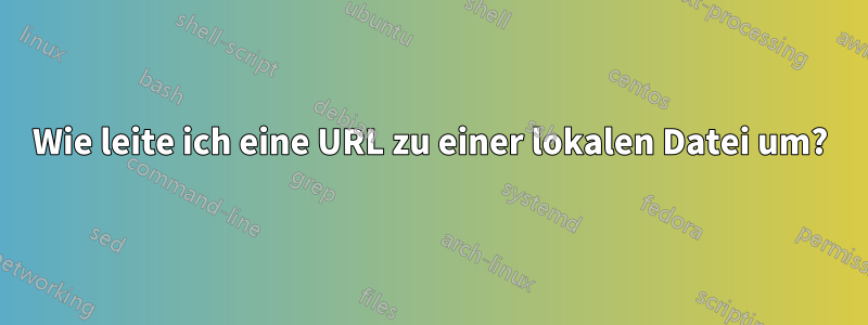 Wie leite ich eine URL zu einer lokalen Datei um?