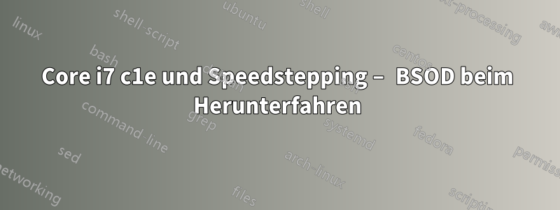 Core i7 c1e und Speedstepping – BSOD beim Herunterfahren