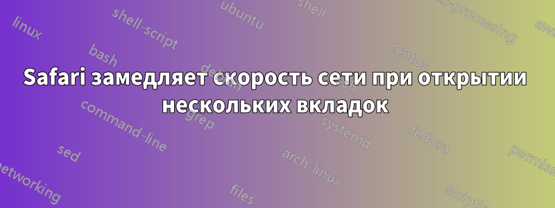 Safari замедляет скорость сети при открытии нескольких вкладок