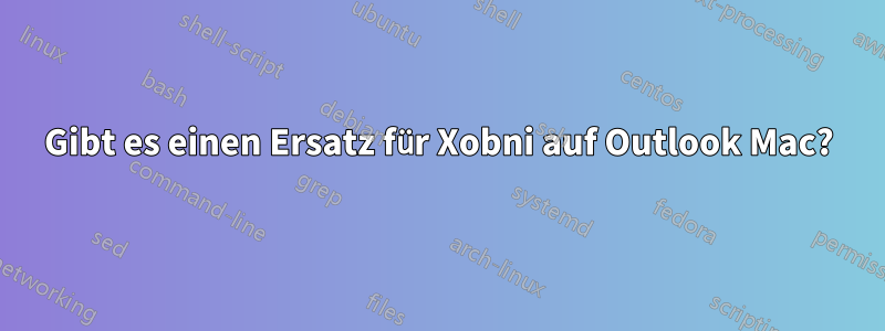 Gibt es einen Ersatz für Xobni auf Outlook Mac?