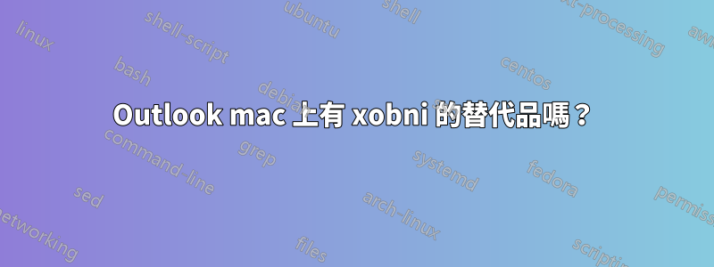 Outlook mac 上有 xobni 的替代品嗎？