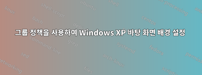 그룹 정책을 사용하여 Windows XP 바탕 화면 배경 설정